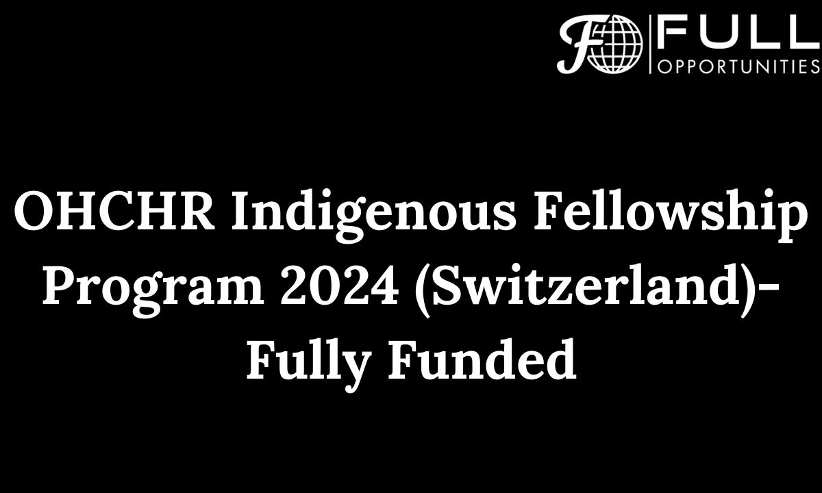 OHCHR Indigenous Fellowship Program 2024 (Switzerland)- Fully Funded