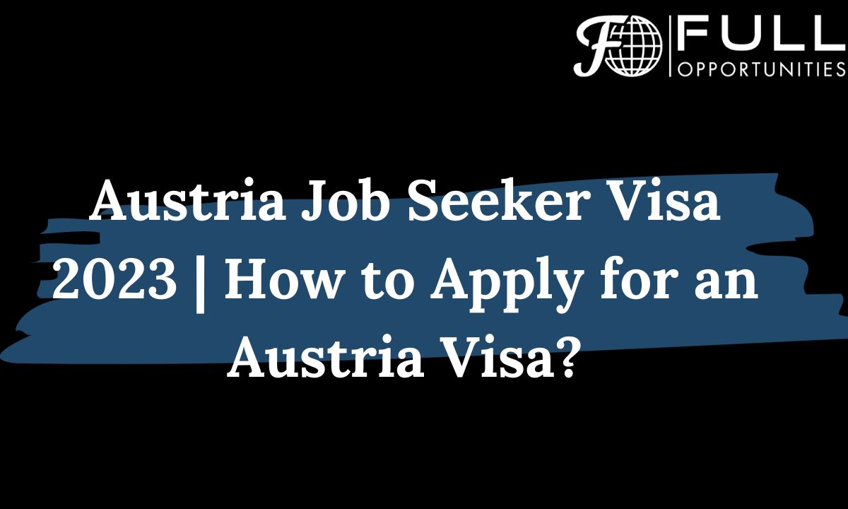 Austria Job Seeker Visa 2023 | How to Apply for an Austria Visa?