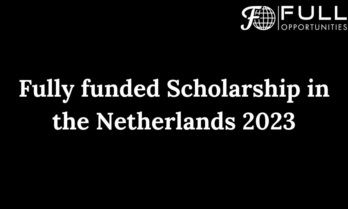 Fully funded Scholarship in the Netherlands 2023