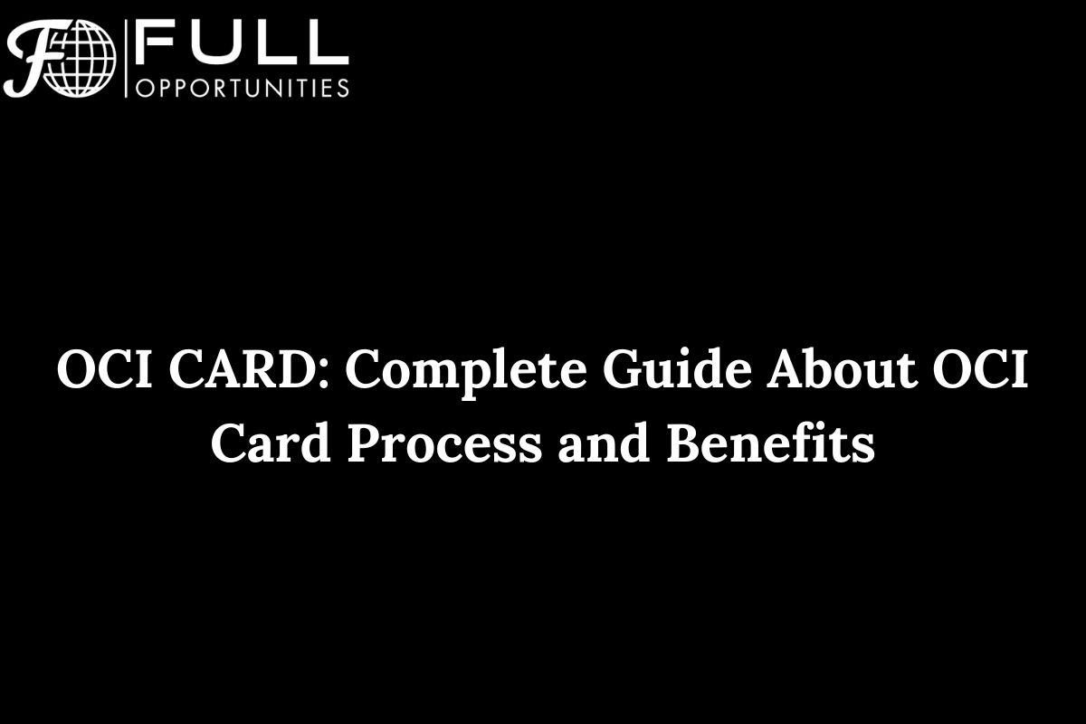 OCI CARD: Complete Guide About OCI Card Process and Benefits